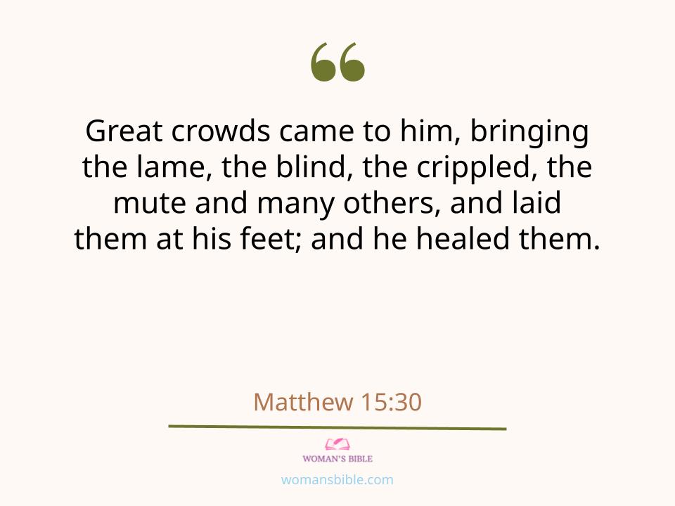 28 Powerful Healing Scriptures to Help You Find Strength
 Matthew 15:30