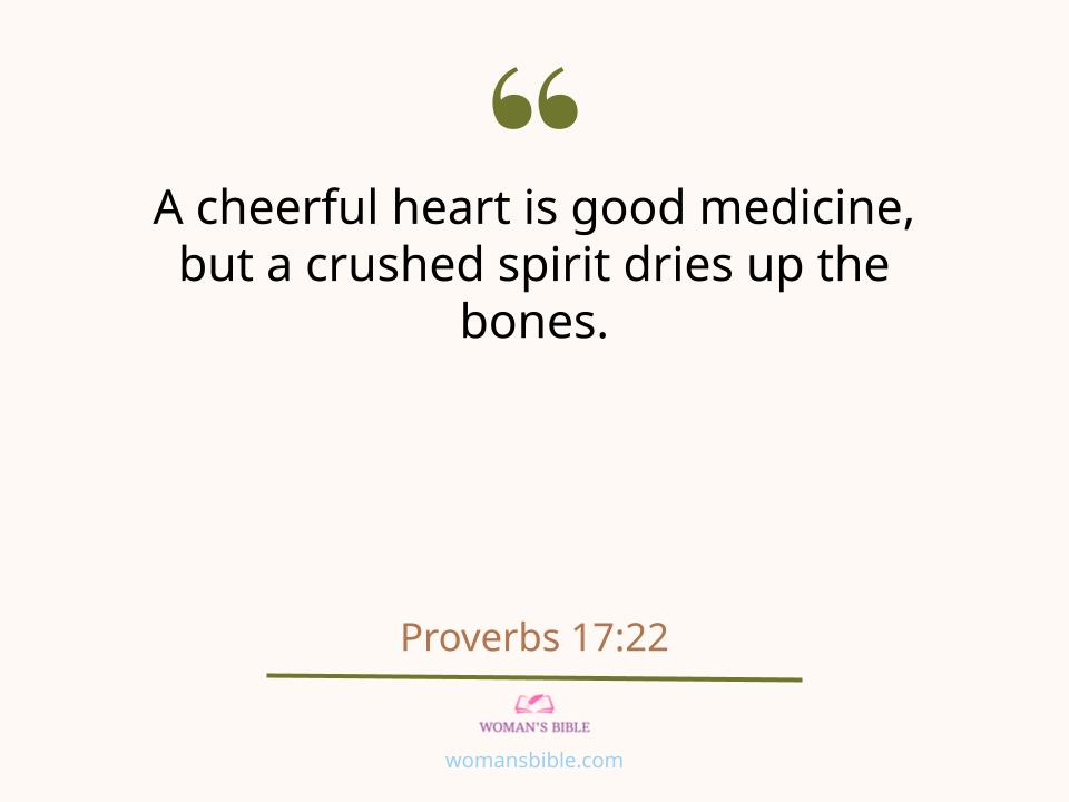 28 Powerful Healing Scriptures to Help You Find Strength
 Proverbs 17:22